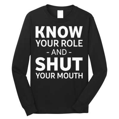 Know Your Role And Shut Your Mouth Long Sleeve Shirt