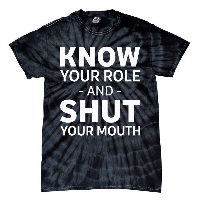 Know Your Role And Shut Your Mouth Tie-Dye T-Shirt