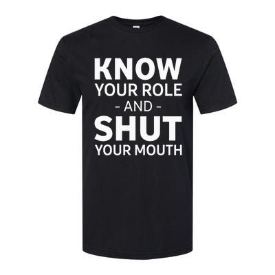 Know Your Role And Shut Your Mouth Softstyle CVC T-Shirt