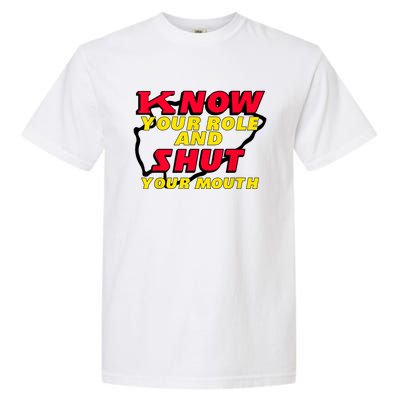 Know Your Role And Shut Your Mouth Garment-Dyed Heavyweight T-Shirt