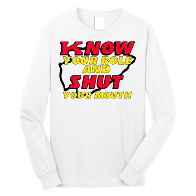 Know Your Role And Shut Your Mouth Long Sleeve Shirt