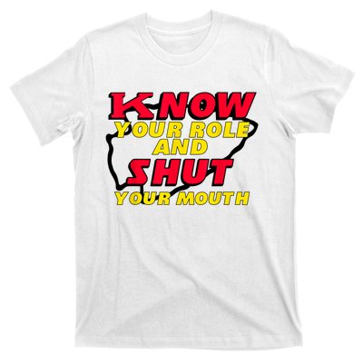 Know Your Role And Shut Your Mouth T-Shirt