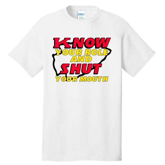 Know Your Role And Shut Your Mouth Tall T-Shirt