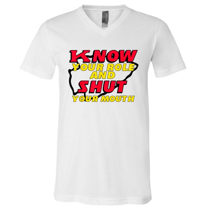 Know Your Role And Shut Your Mouth V-Neck T-Shirt