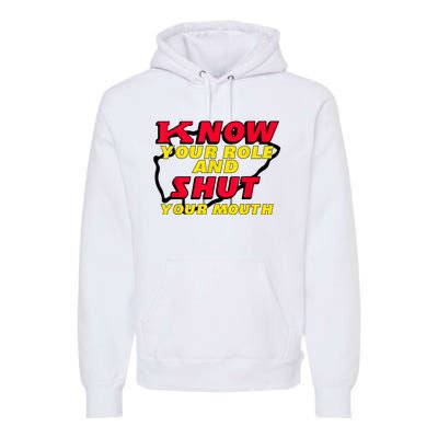 Know Your Role And Shut Your Mouth Premium Hoodie