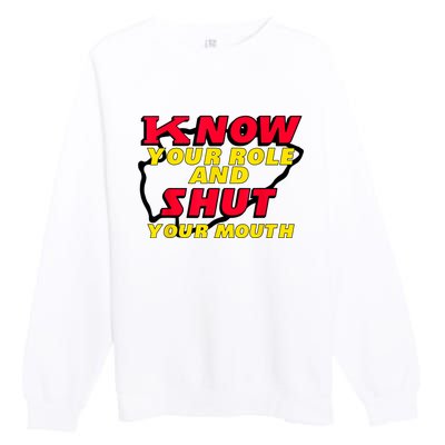 Know Your Role And Shut Your Mouth Premium Crewneck Sweatshirt