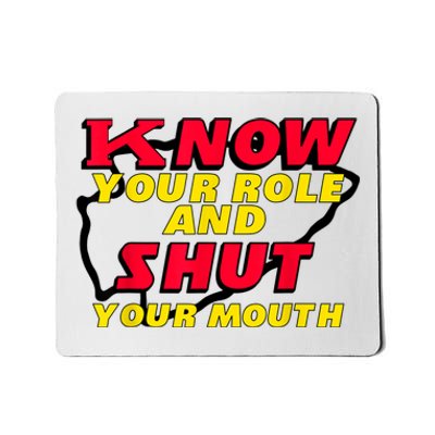 Know Your Role And Shut Your Mouth Mousepad