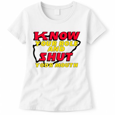 Know Your Role And Shut Your Mouth Womens T-Shirt