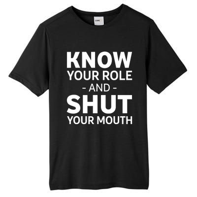 Know Your Role And Shut Your Mouth Design Tall Fusion ChromaSoft Performance T-Shirt