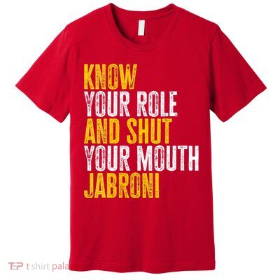 Know Your Role And Shut Your Mouth Jabroni Premium T-Shirt