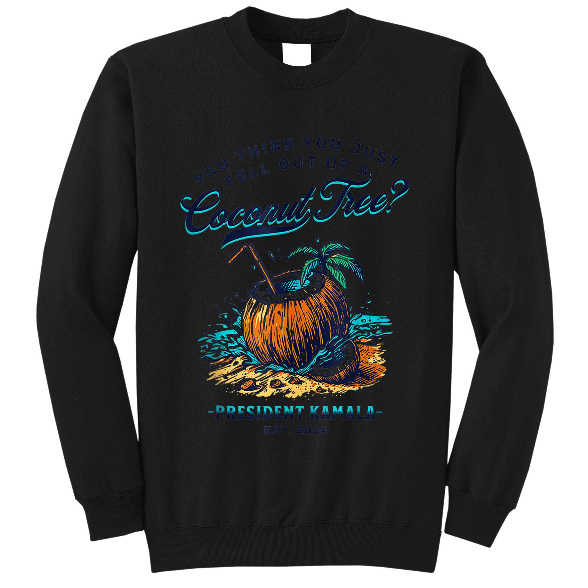 Kamala You Think You Just Fell Out Of A Coconut Tree Funny Tall Sweatshirt