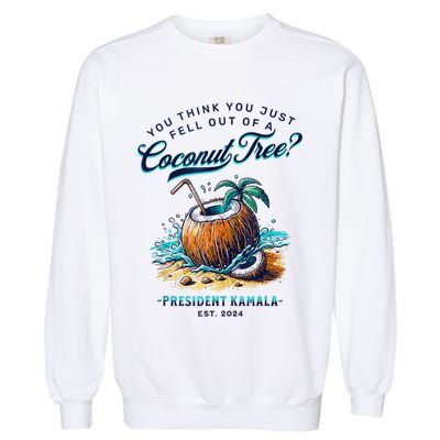 Kamala You Think You Just Fell Out Of A Coconut Tree Funny Garment-Dyed Sweatshirt