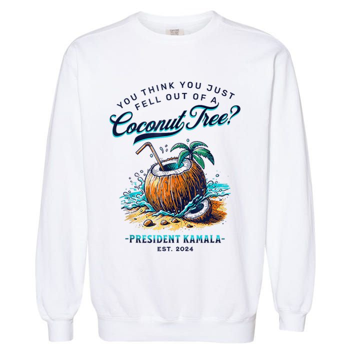 Kamala You Think You Just Fell Out Of A Coconut Tree Funny Garment-Dyed Sweatshirt