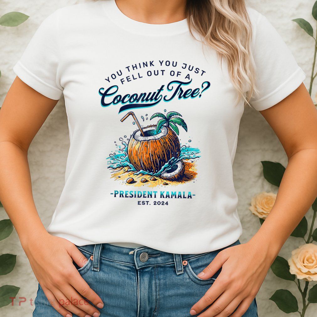 Kamala You Think You Just Fell Out Of A Coconut Tree Funny Womens T-Shirt