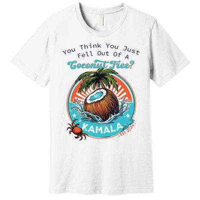 Kamala You Think You Just Fell Out Of A Coconut Tree Funny Premium T-Shirt