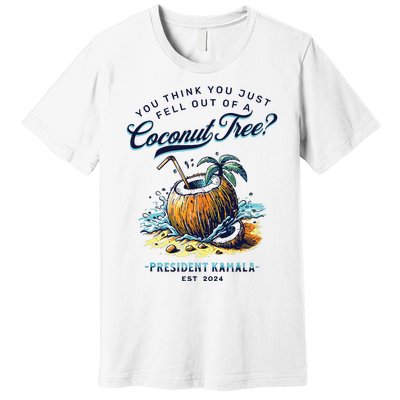 Kamala You Think You Just Fell Out Of A Coconut Tree Funny Premium T-Shirt