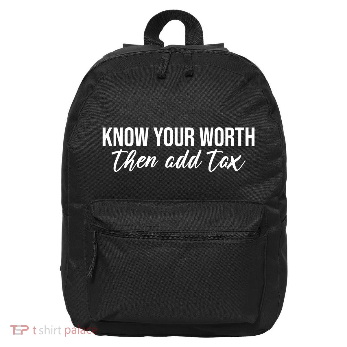 Know Your Worh Then Add Tax Funny 16 in Basic Backpack