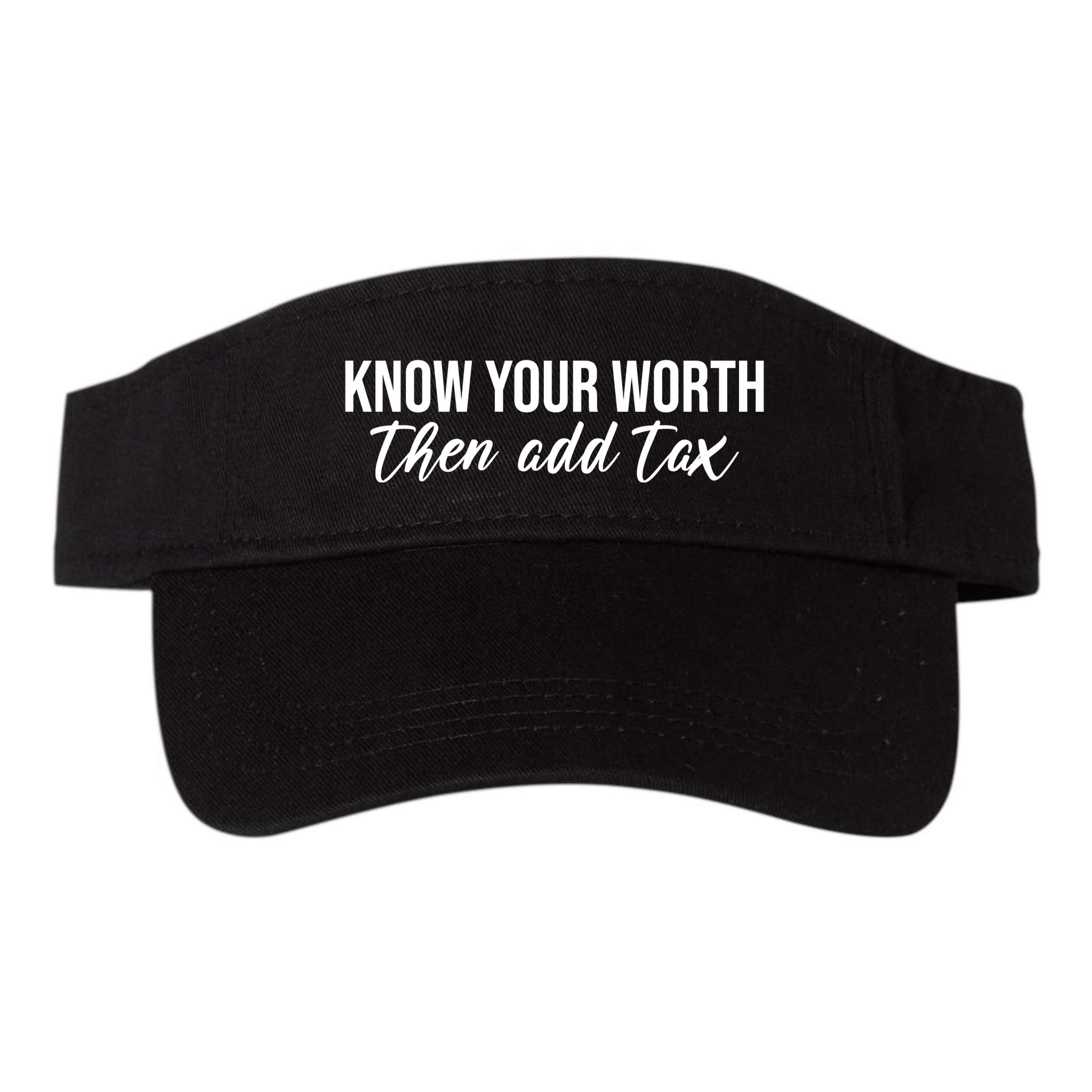 Know Your Worh Then Add Tax Funny Visor