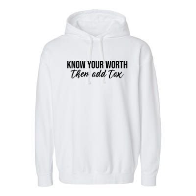 Know Your Worh Then Add Tax Funny Garment-Dyed Fleece Hoodie