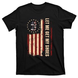 Legend 45 47 President Flag Usa Let Me Get My Shoes T-Shirt