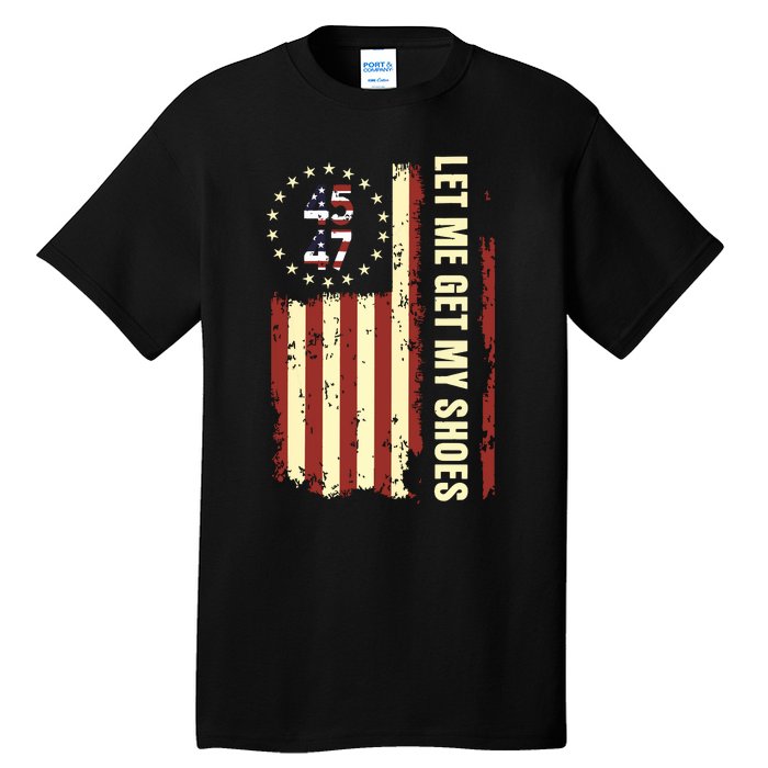 Legend 45 47 President Flag Usa Let Me Get My Shoes Tall T-Shirt