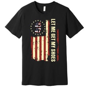 Legend 45 47 President Flag Usa Let Me Get My Shoes Premium T-Shirt