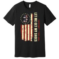 Legend 45 47 President Flag Usa Let Me Get My Shoes Premium T-Shirt