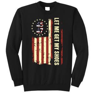 Legend 45 47 President Flag Usa Let Me Get My Shoes Tall Sweatshirt