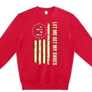 Legend 45 47 President Flag Usa Let Me Get My Shoes Premium Crewneck Sweatshirt