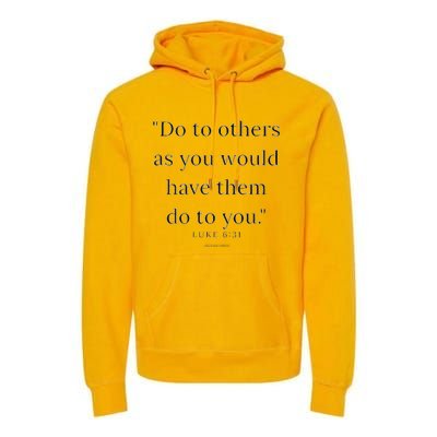 Luke 631 Do Unto Others As You Would Have Them Do To You Premium Hoodie