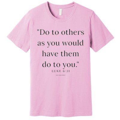 Luke 631 Do Unto Others As You Would Have Them Do To You Premium T-Shirt