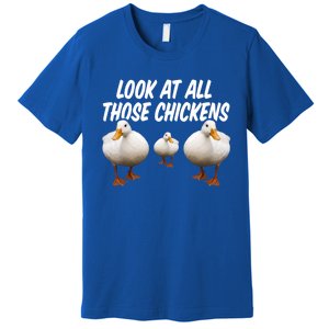 Look At All Those Chickens Funny Goose Duck Vine Meme Funny Gift Premium T-Shirt