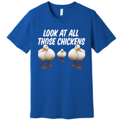 Look At All Those Chickens Funny Goose Duck Vine Meme Funny Gift Premium T-Shirt