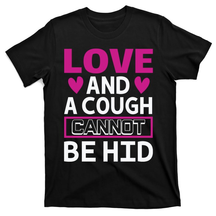 Love And A Cough Cannot Be Hid T-Shirt