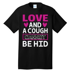 Love And A Cough Cannot Be Hid Tall T-Shirt