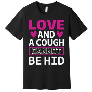 Love And A Cough Cannot Be Hid Premium T-Shirt