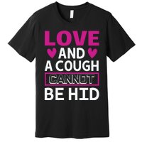 Love And A Cough Cannot Be Hid Premium T-Shirt