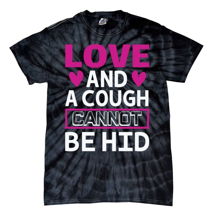 Love And A Cough Cannot Be Hid Tie-Dye T-Shirt