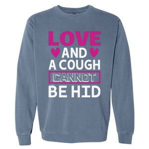 Love And A Cough Cannot Be Hid Garment-Dyed Sweatshirt