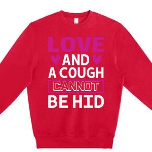 Love And A Cough Cannot Be Hid Premium Crewneck Sweatshirt