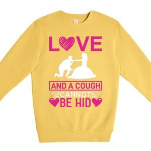 Love And A Cough Cannot Be Hid Premium Crewneck Sweatshirt