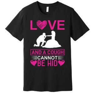 Love And A Cough Cannot Be Hid Premium T-Shirt