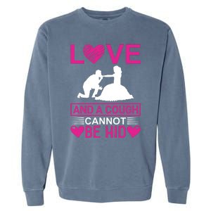 Love And A Cough Cannot Be Hid Garment-Dyed Sweatshirt