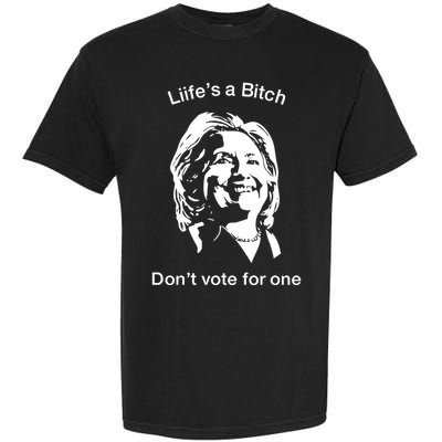 LifeS A Bitch DonT Vote For One Hillary Garment-Dyed Heavyweight T-Shirt