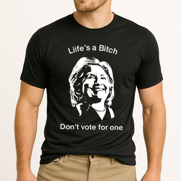 LifeS A Bitch DonT Vote For One Hillary Performance Shirt
