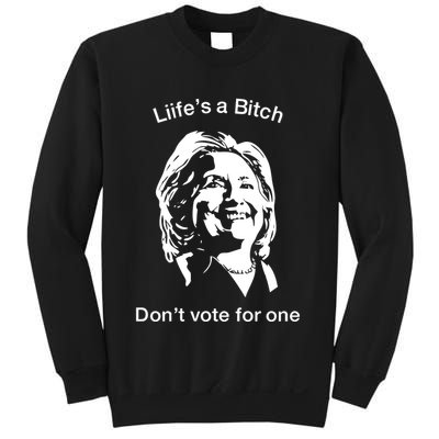 LifeS A Bitch DonT Vote For One Hillary Sweatshirt