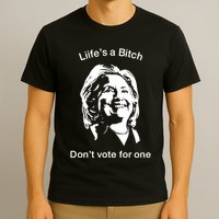 LifeS A Bitch DonT Vote For One Hillary T-Shirt