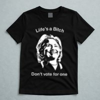 LifeS A Bitch DonT Vote For One Hillary T-Shirt