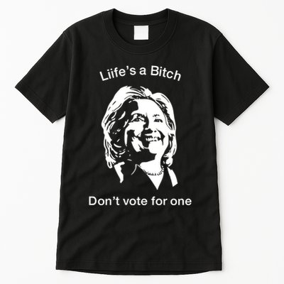 LifeS A Bitch DonT Vote For One Hillary Tall T-Shirt