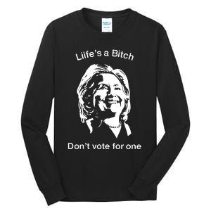 LifeS A Bitch DonT Vote For One Hillary Tall Long Sleeve T-Shirt